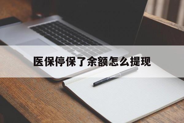 平阳最新医保停保了余额怎么提现方法分析(最方便真实的平阳医保停保了余额怎么提现出来方法)